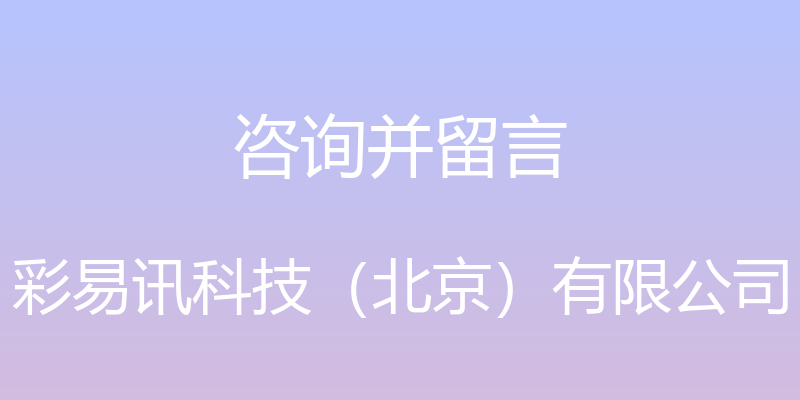 咨询并留言 - 彩易讯科技（北京）有限公司